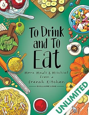 To Drink and to Eat Vol. 2: More Meals and Mischief from a French Kitchen